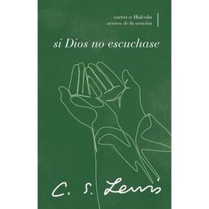 Si Dios No Escuchase: Cartas a Malcolm Acerca de la Oración -- C. S. Lewis
